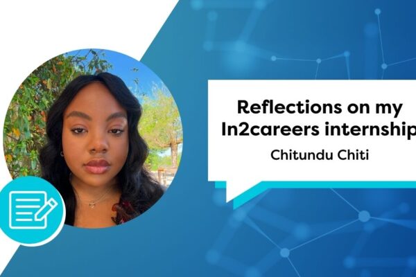 Graphic showing image of In2careers intern Chitundu Chiti and the blog title, reflections on my In2careers internship